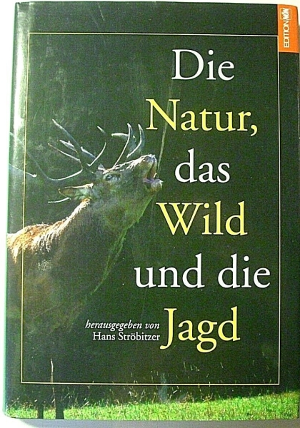 Die Natur, das Wild und die Jagd von Hans Ströbitzer